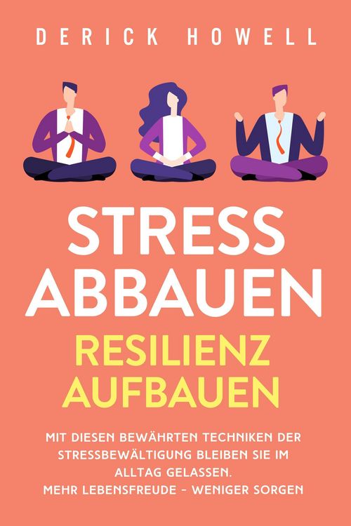 Produktbild: Stress abbauen - Resilienz aufbauen: Mit diesen bew&auml;hrten Techniken der Stressbew&auml;ltigung bleiben Sie im Alltag gelassen. Mehr Lebensfreude - weniger