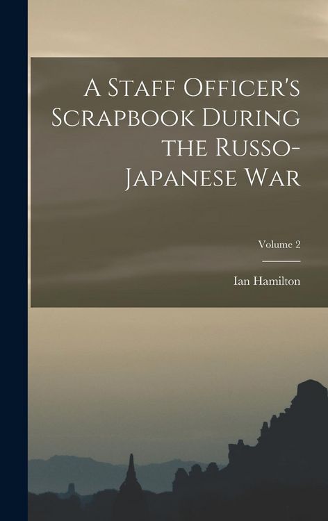 Produktbild: A Staff Officer's Scrapbook During the Russo-Japanese War; Volume 2