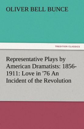 Produktbild: Representative Plays by American Dramatists: 1856-1911: Love in '76 An Incident of the Revolution