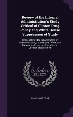 Produktbild: Review of the Internal Administration's Study Critical of Clinton Drug Policy and White House Suppression of Study