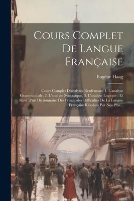 Produktbild: Cours Complet De Langue Fran&ccedil;aise: Cours Complet D'analyses Renfermant 1. L'analyse Grammaticale, 2. L'analyse Syntaxique, 3. L'analyse Logique: Et Su