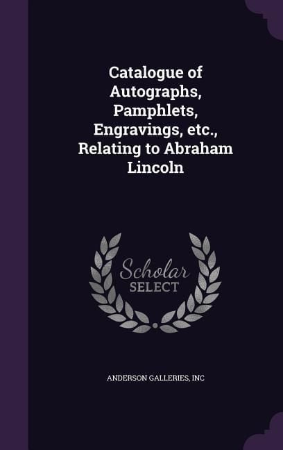 Produktbild: Catalogue of Autographs, Pamphlets, Engravings, etc., Relating to Abraham Lincoln