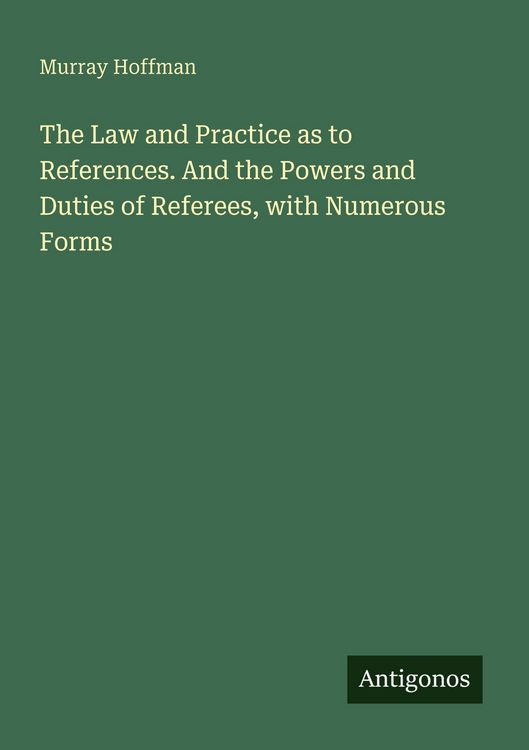 Produktbild: The Law and Practice as to References. And the Powers and Duties of Referees, with Numerous Forms
