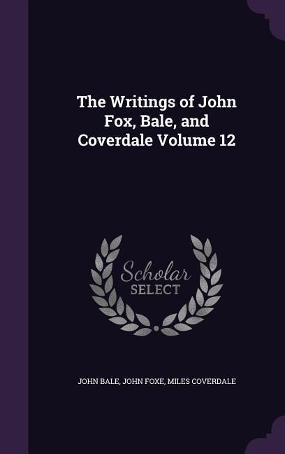 Produktbild: The Writings of John Fox, Bale, and Coverdale Volume 12