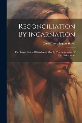 Produktbild: Reconciliation By Incarnation: The Reconciliation Of God Amd Man By The Incarnation Of The Divine Word