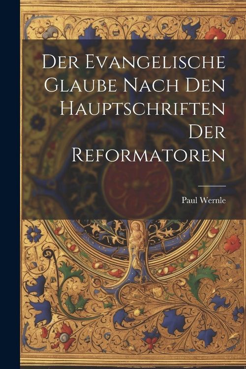 Produktbild: Der Evangelische Glaube Nach den Hauptschriften der Reformatoren