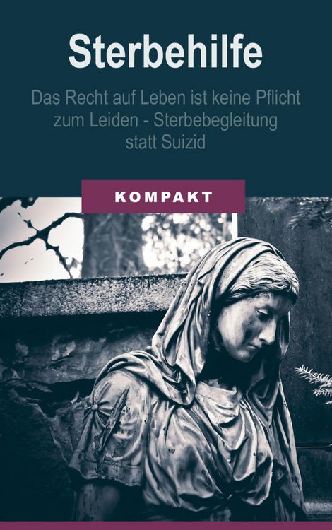 Produktbild: Sterbehilfe: Das Recht auf Leben ist keine Pflicht zum Leiden - Sterbebegleitung statt Suizid