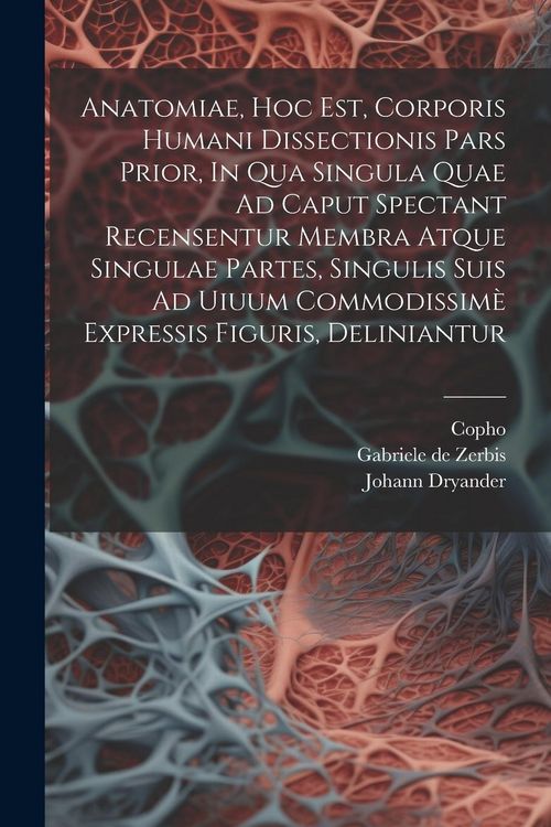 Produktbild: Anatomiae, Hoc Est, Corporis Humani Dissectionis Pars Prior, In Qua Singula Quae Ad Caput Spectant Recensentur Membra Atque Singulae Partes, Singulis