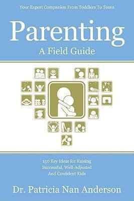 Produktbild: Parenting: A Field Guide: 150 Key Ideas for Raising Successful, Well-Adjusted and Confident Kids