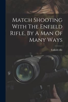 Produktbild: Match Shooting With The Enfield Rifle, By A Man Of Many Ways