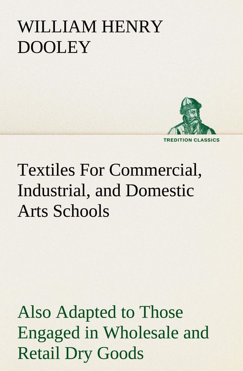 Produktbild: Textiles For Commercial, Industrial, and Domestic Arts Schools; Also Adapted to Those Engaged in Wholesale and Retail Dry Goods, Wool, Cotton, and Dressmaker's Trades