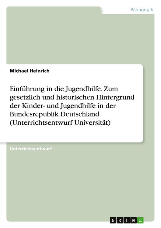 Produktbild: Einf&uuml;hrung in die Jugendhilfe. Zum gesetzlich und historischen Hintergrund der Kinder- und Jugendhilfe in der Bundesrepublik Deutschland (Unterrichtsentwurf Universit&auml;t)