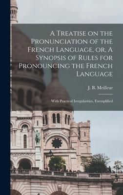Produktbild: A Treatise on the Pronunciation of the French Language, or, A Synopsis of Rules for Pronouncing the French Language [microform]: With Practical Irregu