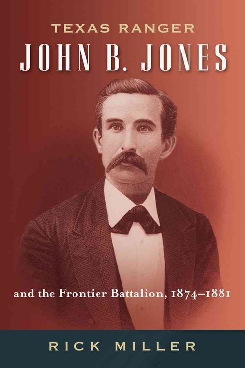 Produktbild: Texas Ranger John B. Jones and the Frontier Battalion, 1874-1881