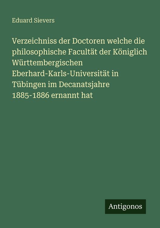 Produktbild: Verzeichniss der Doctoren welche die philosophische Facult&auml;t der K&ouml;niglich W&uuml;rttembergischen Eberhard-Karls-Universit&auml;t in T&uuml;bingen im Decanatsjahre 1885-1886 ernannt hat