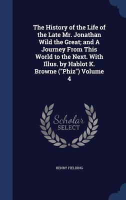 Produktbild: The History of the Life of the Late Mr. Jonathan Wild the Great; and A Journey From This World to the Next. With Illus. by Hablot K. Browne ("Phiz") V