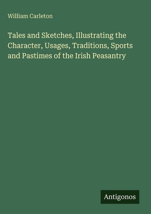 Produktbild: Tales and Sketches, Illustrating the Character, Usages, Traditions, Sports and Pastimes of the Irish Peasantry