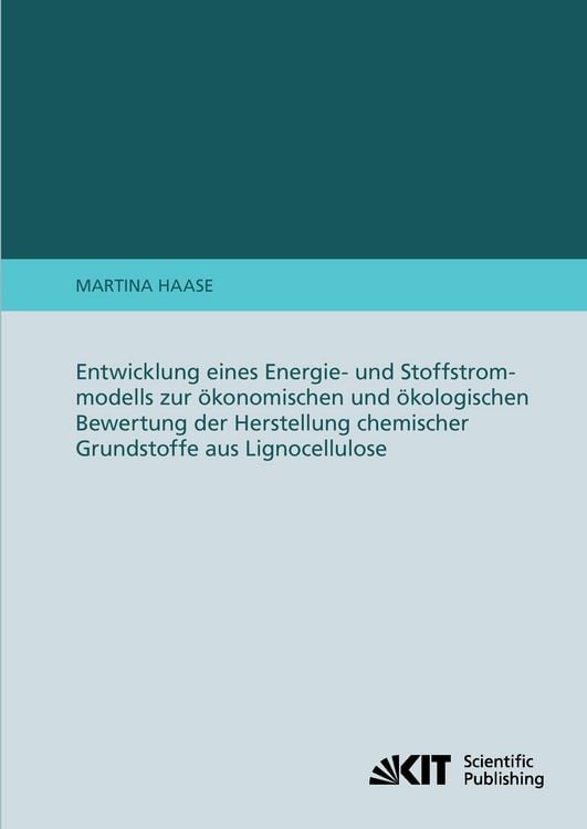 Produktbild: Entwicklung eines Energie- und Stoffstrommodells zur &ouml;konomischen und &ouml;kologischen Bewertung der Herstellung chemischer Grundstoffe aus Lignocellulose