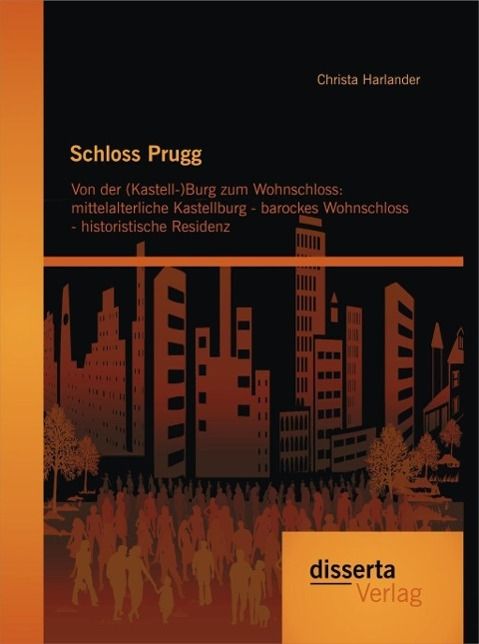 Produktbild: Schloss Prugg. Von der (Kastell-)Burg zum Wohnschloss: mittelalterliche Kastellburg - barockes Wohnschloss - historistische Residenz