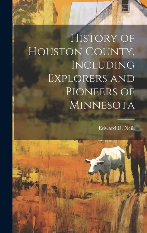 Produktbild: History of Houston County, Including Explorers and Pioneers of Minnesota