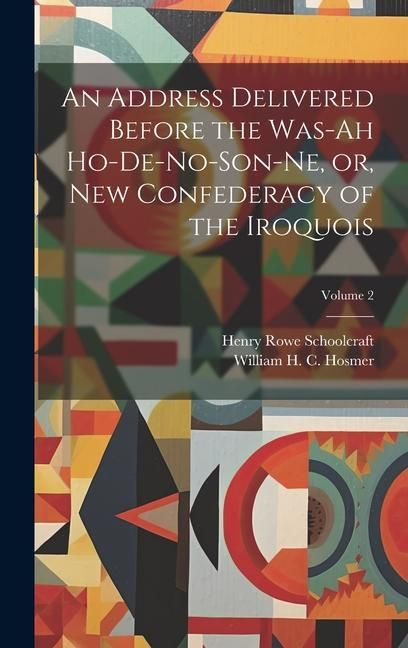 Produktbild: An Address Delivered Before the Was-ah Ho-de-no-son-ne, or, New Confederacy of the Iroquois; Volume 2