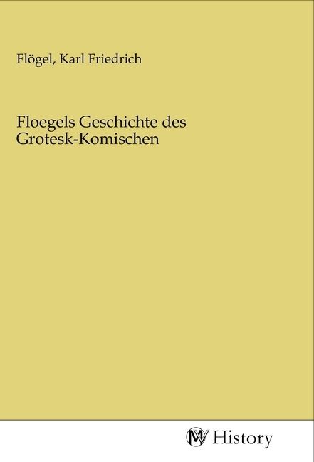 Produktbild: Floegels Geschichte des Grotesk-Komischen