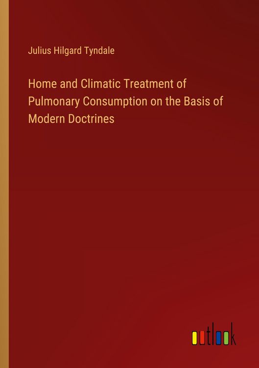 Produktbild: Home and Climatic Treatment of Pulmonary Consumption on the Basis of Modern Doctrines