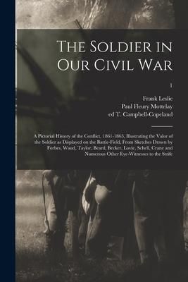 Produktbild: The Soldier in Our Civil War: a Pictorial History of the Conflict, 1861-1865, Illustrating the Valor of the Soldier as Displayed on the Battle-field