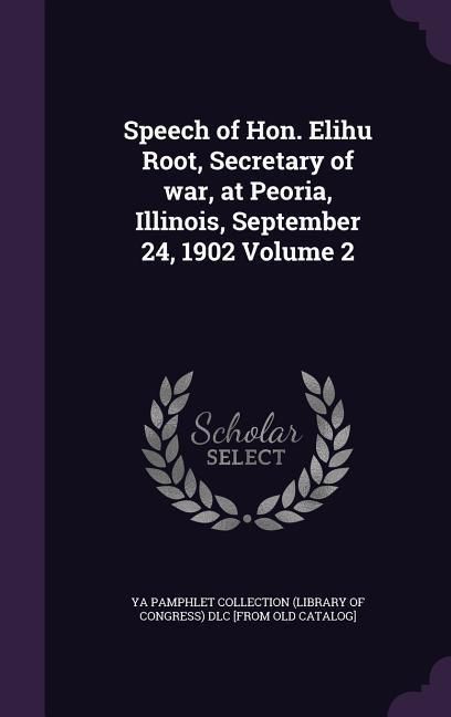 Produktbild: Speech of Hon. Elihu Root, Secretary of war, at Peoria, Illinois, September 24, 1902 Volume 2