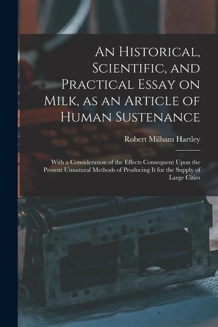 Produktbild: An Historical, Scientific, and Practical Essay on Milk, as an Article of Human Sustenance; With a Consideration of the Effects Consequent Upon the Pre