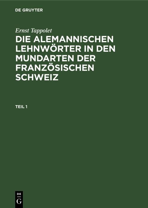 Produktbild: Ernst Tappolet: Die alemannischen Lehnw&ouml;rter in den Mundarten der franz&ouml;sischen Schweiz. Teil 1