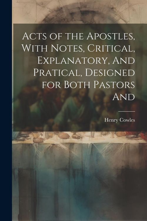Produktbild: Acts of the Apostles, With Notes, Critical, Explanatory, And Pratical, Designed for Both Pastors And