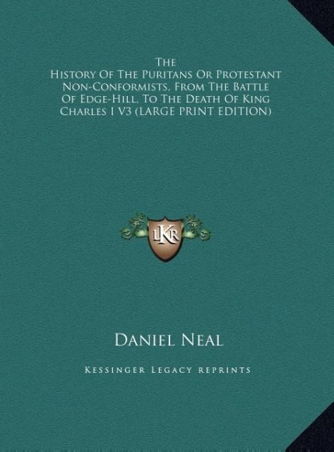 Produktbild: The History Of The Puritans Or Protestant Non-Conformists, From The Battle Of Edge-Hill, To The Death Of King Charles I V3 (LARGE PRINT EDITION)