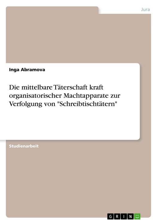 Produktbild: Die mittelbare T&auml;terschaft kraft organisatorischer Machtapparate zur Verfolgung von "Schreibtischt&auml;tern"