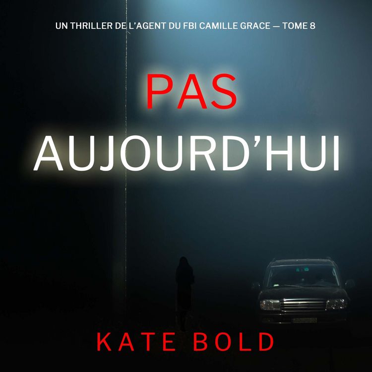 Produktbild: Pas aujourd'hui (Un thriller de l'agent du FBI Camille Grace &mdash; tome 8)