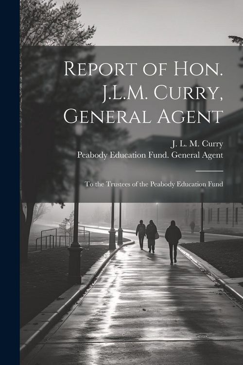 Produktbild: Report of Hon. J.L.M. Curry, General Agent: To the Trustees of the Peabody Education Fund