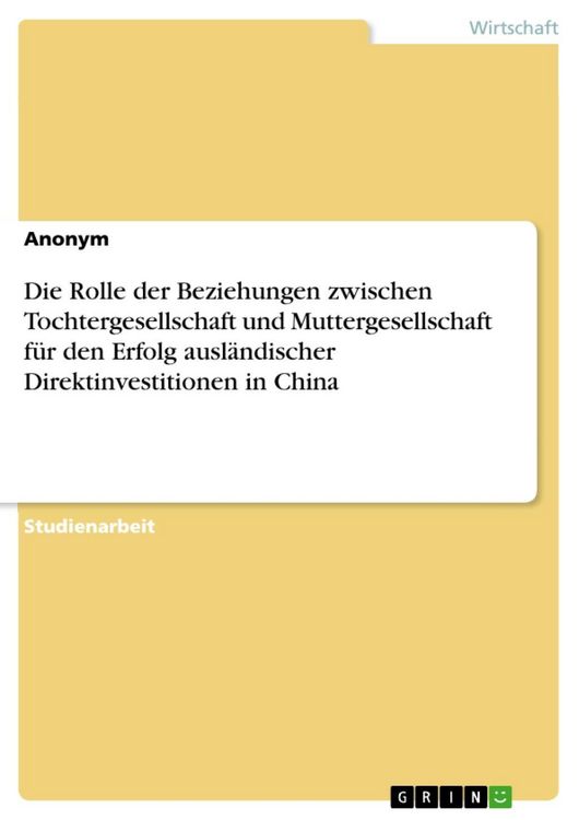 Produktbild: Die Rolle der Beziehungen zwischen Tochtergesellschaft und Muttergesellschaft f&uuml;r den Erfolg ausl&auml;ndischer Direktinvestitionen in China