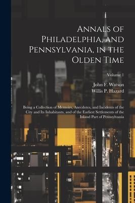 Produktbild: Annals of Philadelphia, and Pennsylvania, in the Olden Time; Being a Collection of Memoirs, Anecdotes, and Incidents of the City and its Inhabitants,