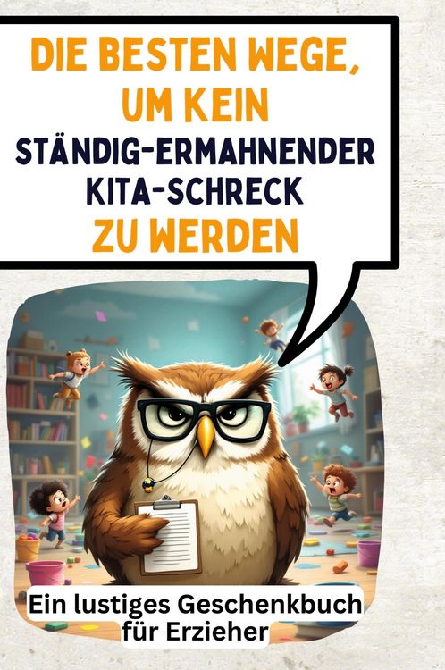 Produktbild: Die besten Wege, um kein st&auml;ndig-ermahnender Kita-Schreck zu werden