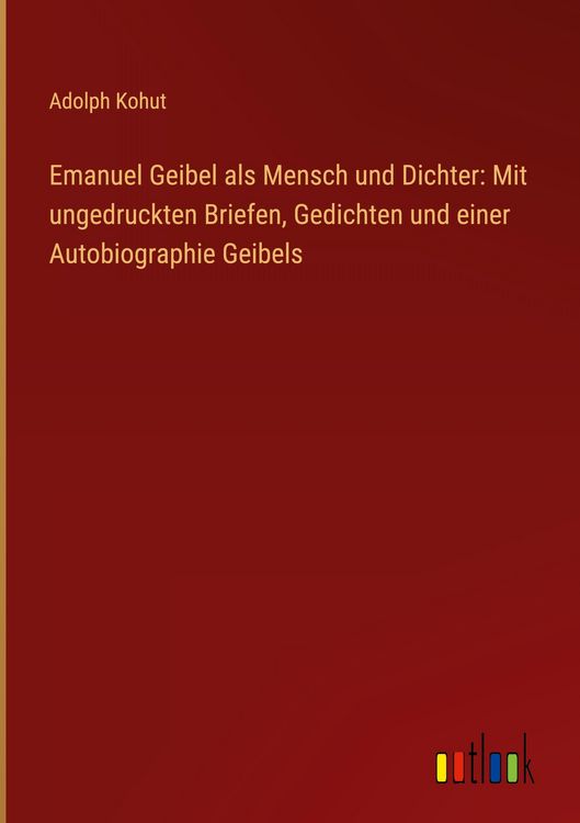 Produktbild: Emanuel Geibel als Mensch und Dichter: Mit ungedruckten Briefen, Gedichten und einer Autobiographie Geibels