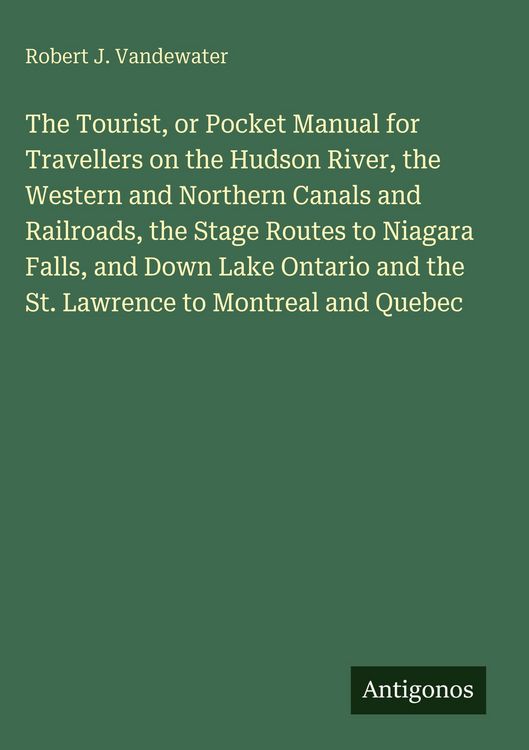 Produktbild: The Tourist, or Pocket Manual for Travellers on the Hudson River, the Western and Northern Canals and Railroads, the Stage Routes to Niagara Falls, an