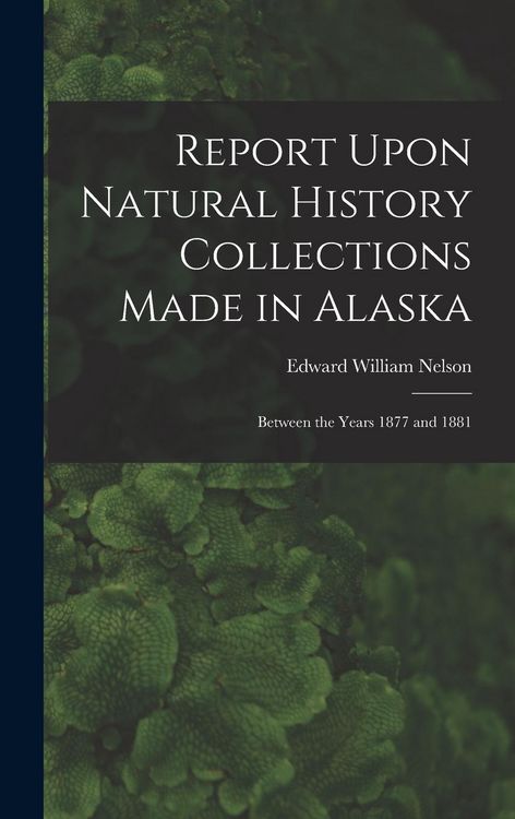 Produktbild: Report Upon Natural History Collections Made in Alaska: Between the Years 1877 and 1881