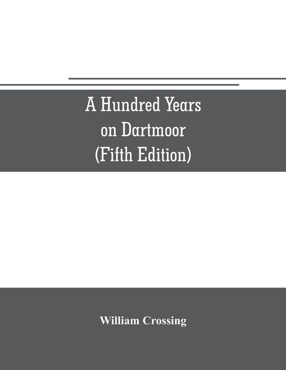 Produktbild: A hundred years on Dartmoor; historical notices on the forest and its purlieus during the nineteenth century (Fifth Editon)