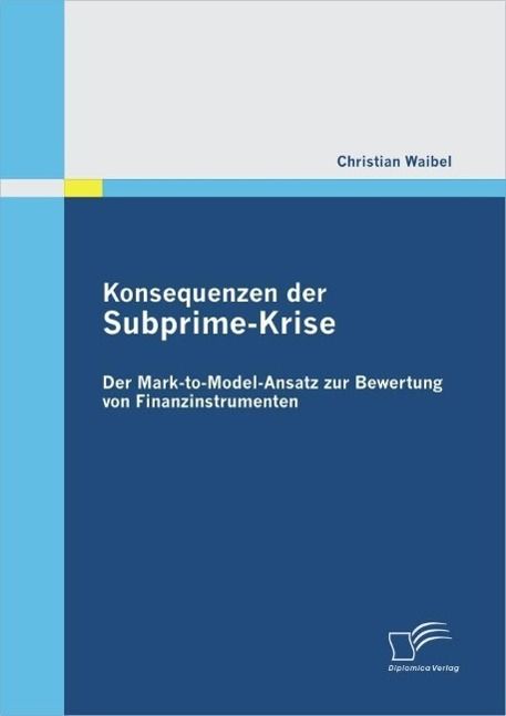Produktbild: Konsequenzen der Subprime-Krise: Der Mark-to-Model-Ansatz zur Bewertung von Finanzinstrumenten
