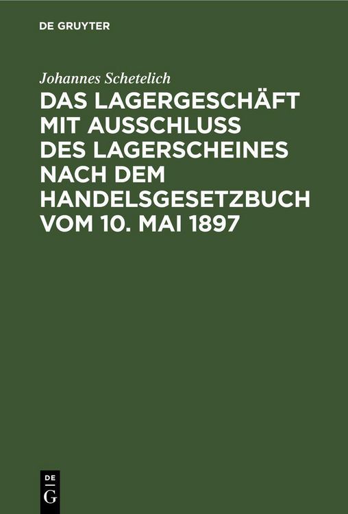 Produktbild: Das Lagergesch&auml;ft mit Ausschluss des Lagerscheines nach dem Handelsgesetzbuch vom 10. Mai 1897