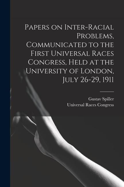 Produktbild: Papers on Inter-racial Problems, Communicated to the First Universal Races Congress, Held at the University of London, July 26-29, 1911
