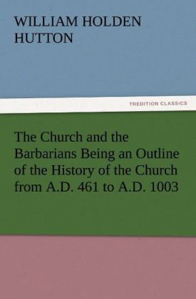 Produktbild: The Church and the Barbarians Being an Outline of the History of the Church from A.D. 461 to A.D. 1003