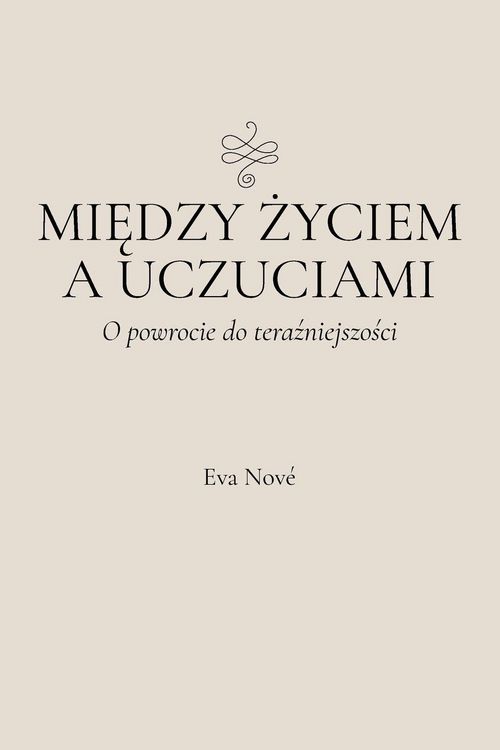 Produktbild: Mi&iquest;dzy &iquest;yciem a uczuciami / O powrocie do tera&iquest;niejszo&iquest;ci