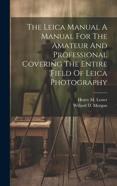 Produktbild: The Leica Manual A Manual For The Amateur And Professional Covering The Entire Field Of Leica Photography