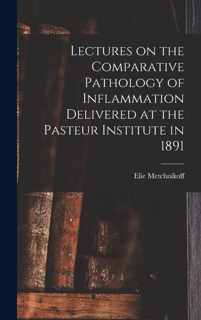 Produktbild: Lectures on the Comparative Pathology of Inflammation Delivered at the Pasteur Institute in 1891